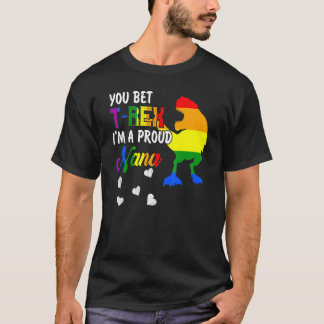 You Bet T Rex Im A Proud Nana Pride Lgbt Happy Mot T-Shirt