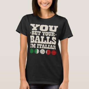 You Bet Your Balls I m Italian Bocce Bocce Player T-Shirt