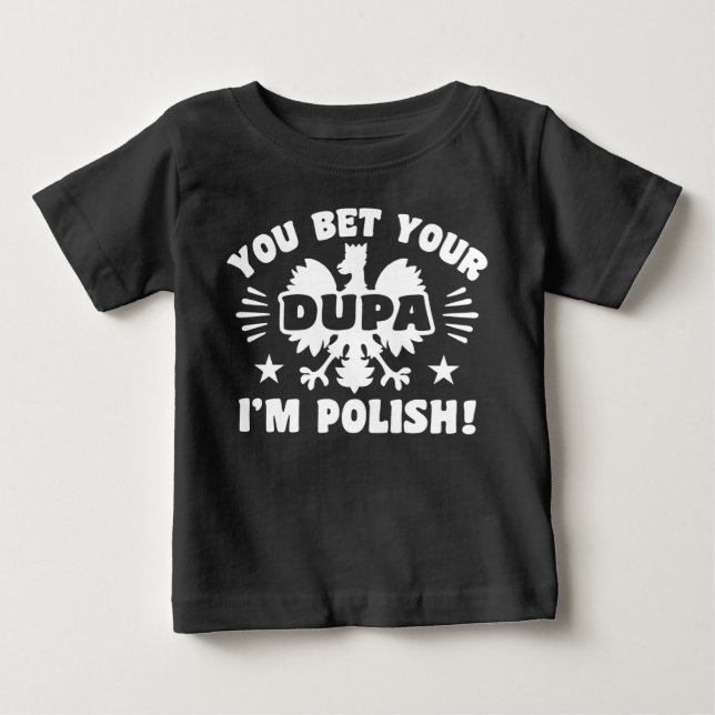 You Bet Your Dupa I’m Polish Baby T-Shirt (Front)