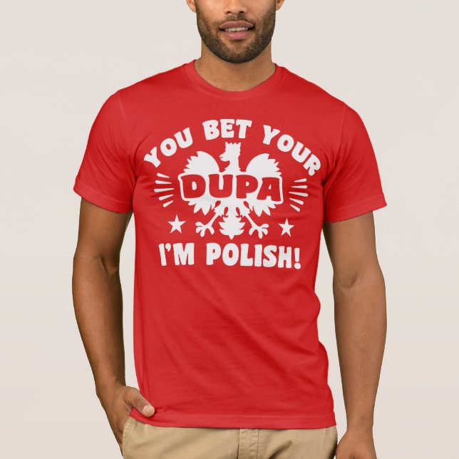 You Bet Your Dupa I’m Polish T-Shirt (Front)