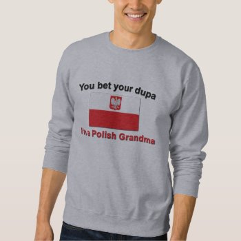 You Bet Your Dupa I'm A Polish Grandma Sweatshirt by worldshop at Zazzle