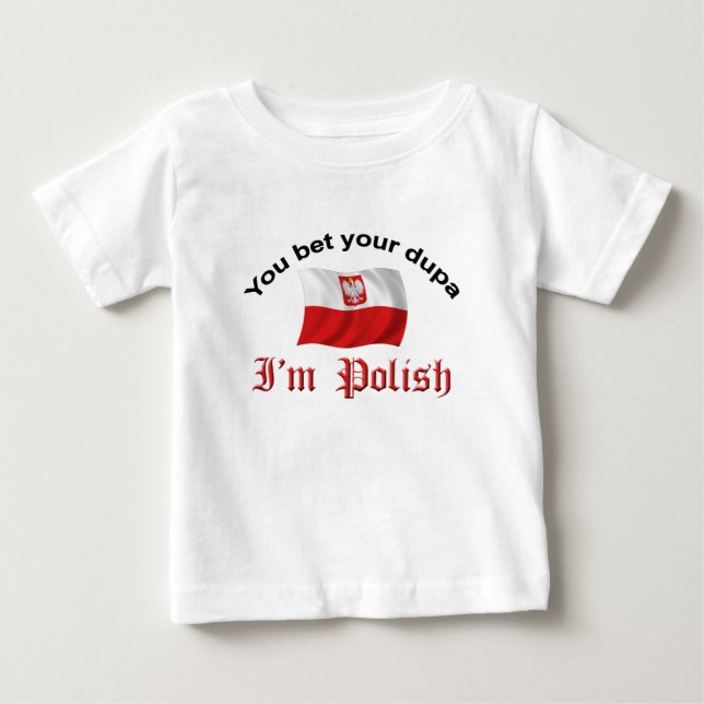 You Bet your dupa I'm Polish Baby T-Shirt (Front)