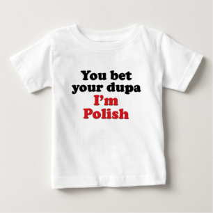 You Bet Your Dupa I'm Polish Baby T-Shirt