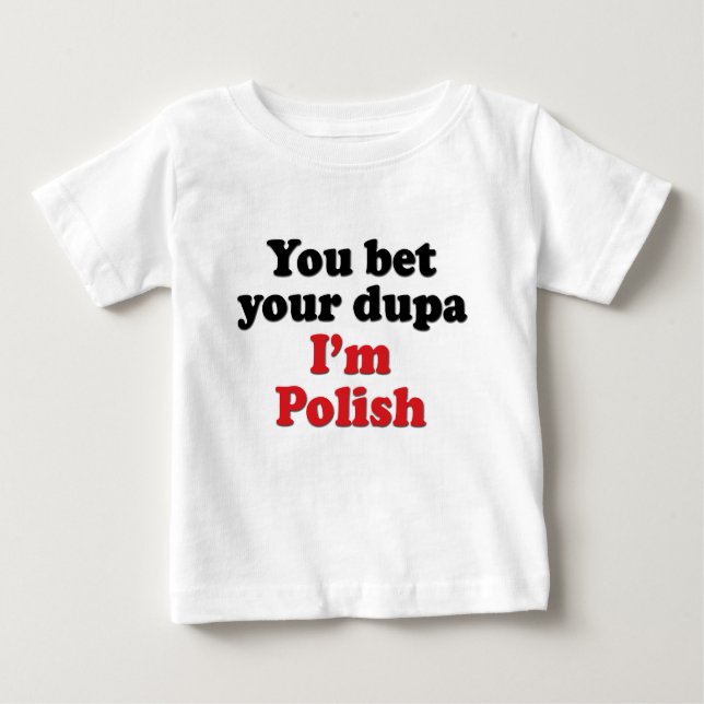 You Bet Your Dupa I'm Polish Baby T-Shirt (Front)