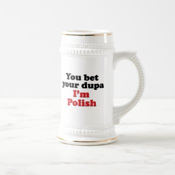 You Bet Your Dupa I'm Polish Beer Stein by worldshop at Zazzle