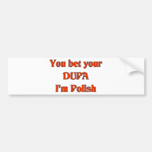 You bet your Dupa I'm Polish Bumper Sticker