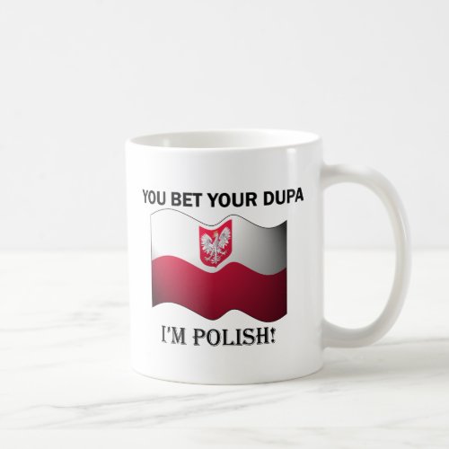 You bet your dupa Im Polish Coffee Mug