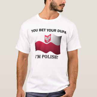 "You bet your dupa I'm Polish" T-Shirt
