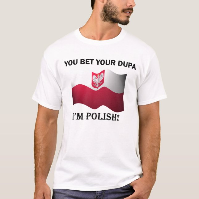 "You bet your dupa I'm Polish" T-Shirt (Front)