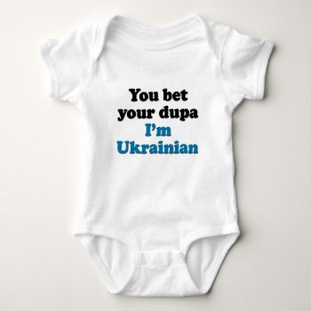 You Bet Your Dupa I'm Ukrainian Baby Bodysuit by worldshop at Zazzle