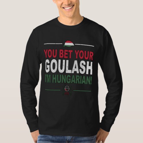 You Bet Your Goulash Im Hungarian as Hungary T_Shirt