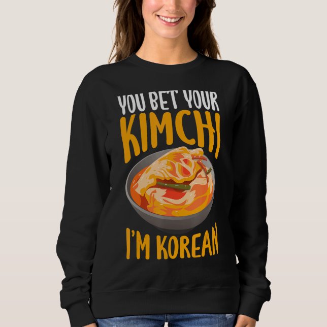 You Bet Your Kimchi I'm Korean Sweatshirt (Front)