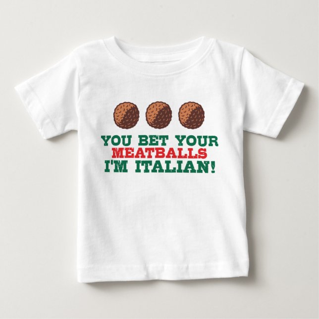 You Bet Your Meatballs I'm Italian Baby T-Shirt (Front)