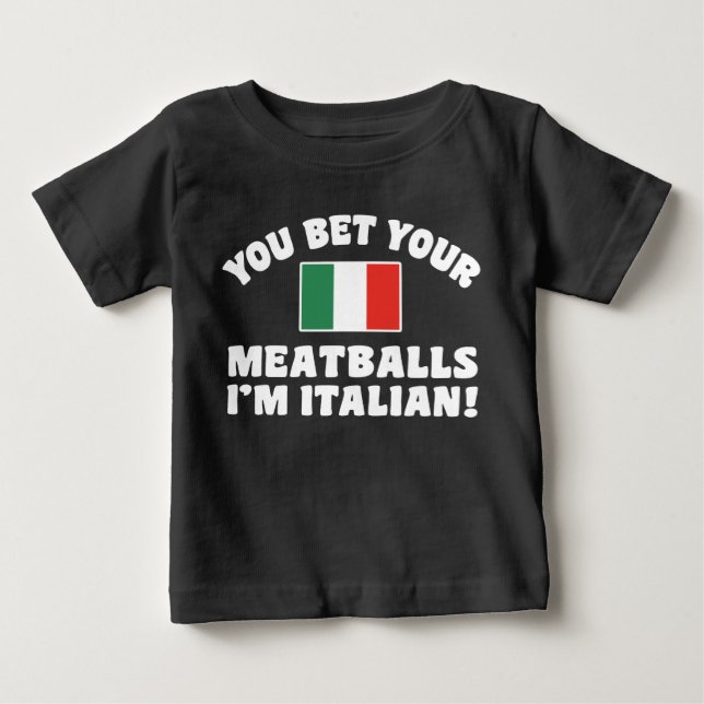 You Bet Your Meatballs I'm Italian Baby T-Shirt (Front)