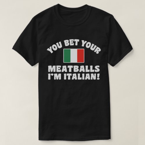 You Bet Your Meatballs Im Italian T_Shirt