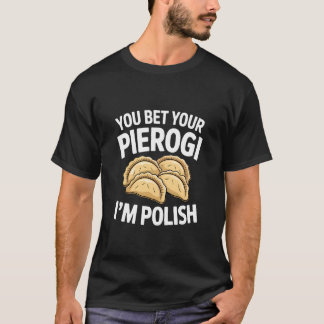 You Bet Your Pierogi I'm Polish Food Polish T-Shirt