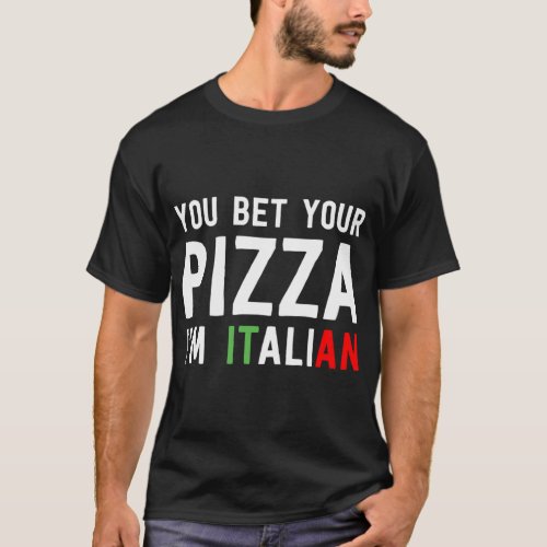 You Bet Your Pizza Im Italian Funny Food Humor Co T_Shirt