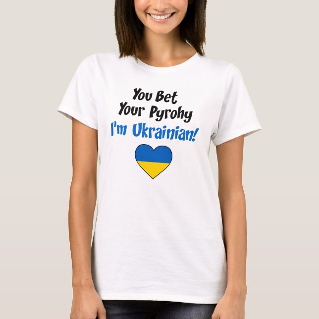 You Bet Your Pyrohy I'm Ukrainian T-Shirt (Front)