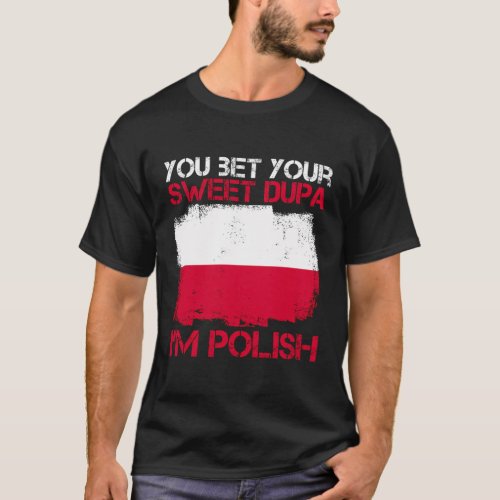 You Bet Your Sweet Dupa IM Polish For A Proud Pol T_Shirt