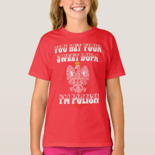 YOU BET YOUR SWEET DUPA I'M POLISH T-Shirt