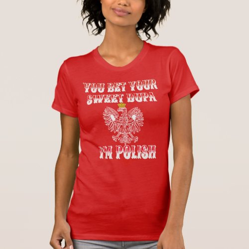 YOU BET YOUR SWEET DUPA IM POLISH T_Shirt