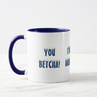 YOU BETCHA! I'M FROM MINNESOTA! FUN CUTE MUG
