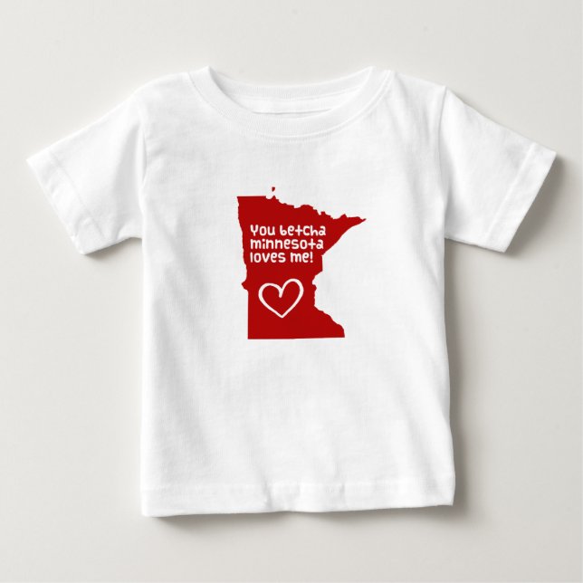 You Betcha Minnesota Loves Me Baby T-Shirt (Front)