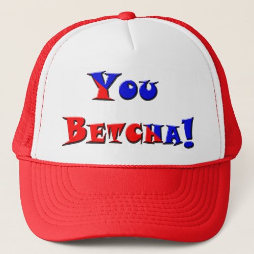 You Betcha Trucker Hat
