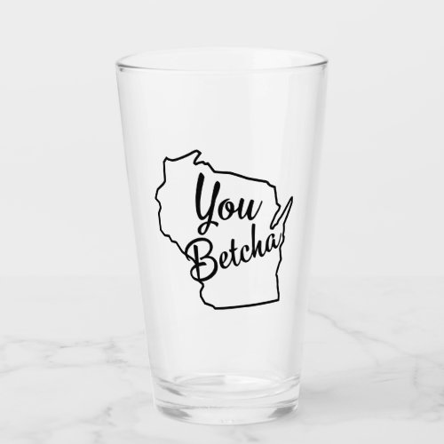 You Betcha Wisconsin Beer Glass