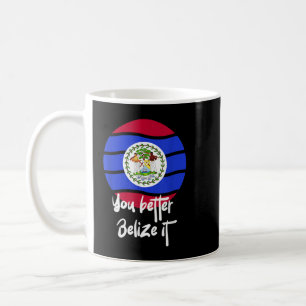 You better Belize it Belizean Vacation T-Shirt.png Coffee Mug