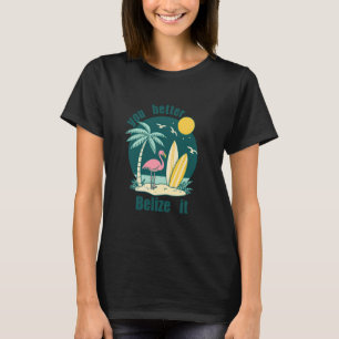 You Better Belize It Funny Souvenir Belize Vacatio T-Shirt