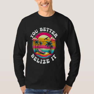 You Better Belize It Funny Souvenir Belize Vacatio T-Shirt