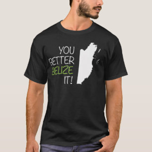 You Better Belize It T-Shirt