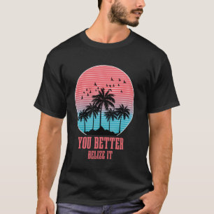You Better Belize It Vintage Retro Funny Belize So T-Shirt