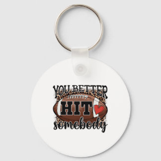You Better Hit Somebody Game Day Footll Season For Keychain