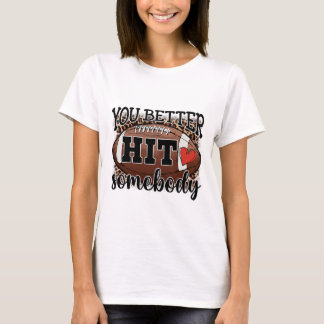 You Better Hit Somebody Game Day Footll Season For T-Shirt