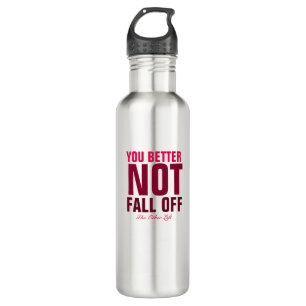 You Better Not Fall Off (Maroon) Stainless Steel Water Bottle
