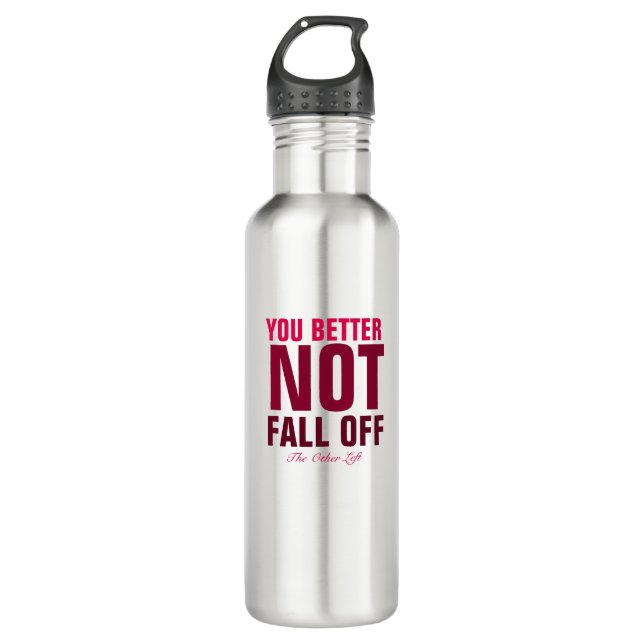 You Better Not Fall Off (Maroon) Stainless Steel Water Bottle (Front)