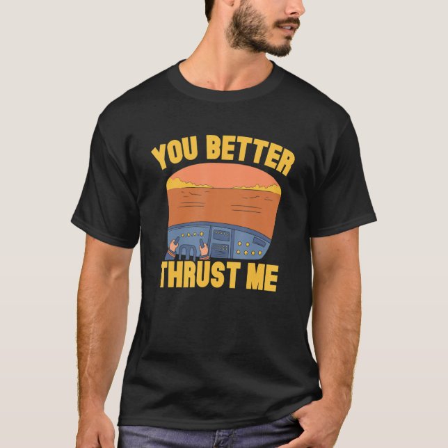You Better Thrust Me Pilot Aviation Aviator Airpla T-Shirt (Front)