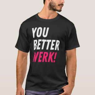 You Better Werk Drag Race Drag Queen Quote T-Shirt