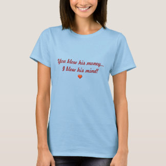 You blow his money... T-Shirt