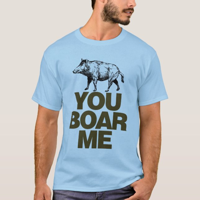 You Boar Me T-Shirt (Front)