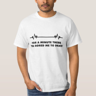 you bored me to death T-Shirt
