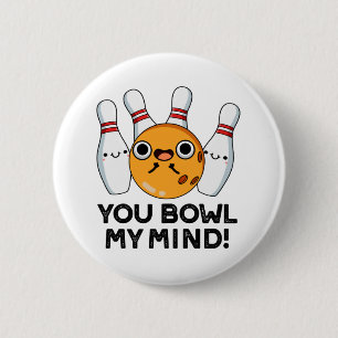 You Bowl My Mind Funny Bowling Pun Button