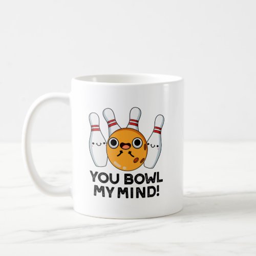 You Bowl My Mind Funny Bowling Pun Coffee Mug