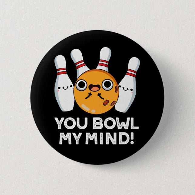 You Bowl My Mind Funny Bowling Pun Dark BG Button (Front)