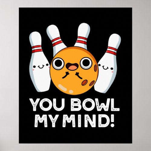 You Bowl My Mind Funny Bowling Pun Dark BG Poster