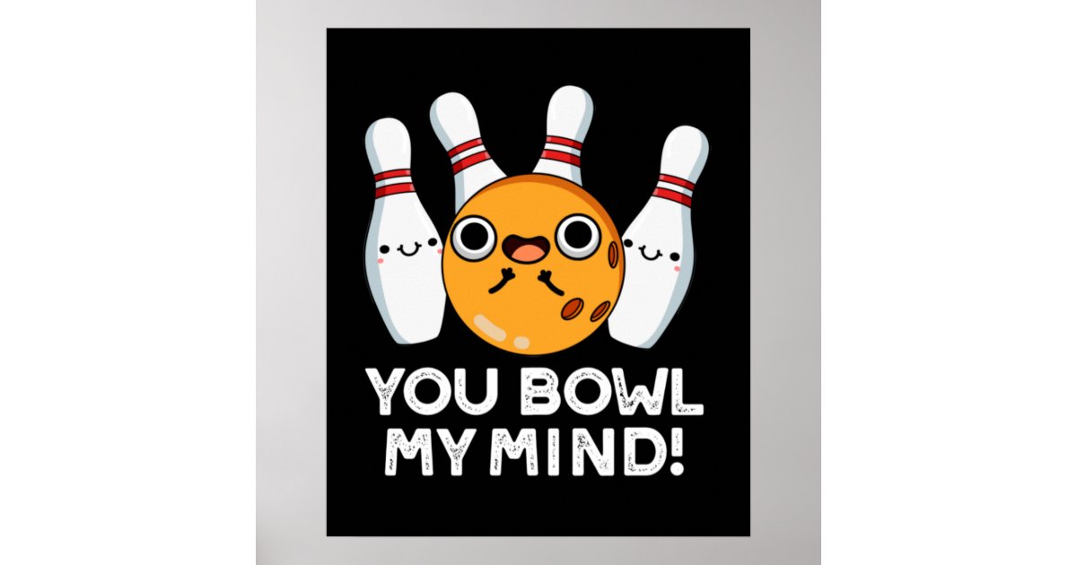 You Bowl My Mind Funny Bowling Pun Dark BG Poster Zazzle