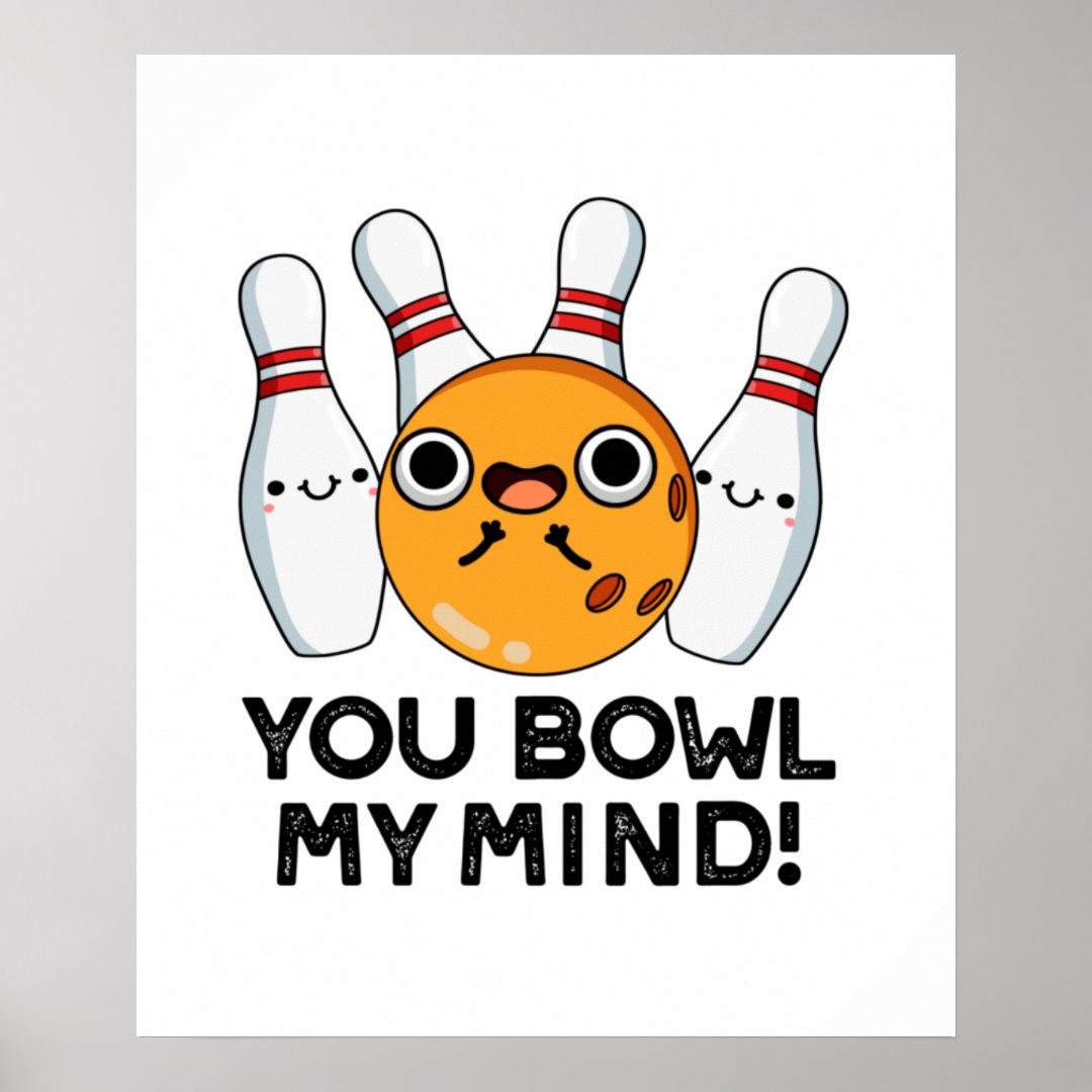 You Bowl My Mind Funny Bowling Pun Poster Zazzle