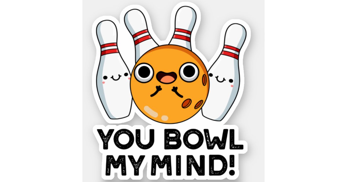 You Bowl My Mind Funny Bowling Pun Sticker Zazzle